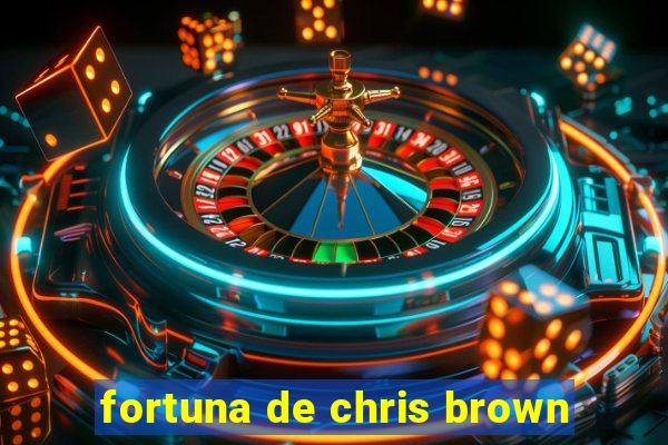 fortuna de chris brown